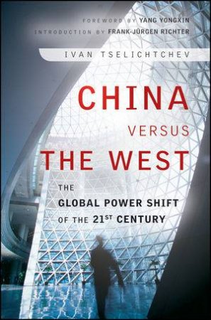 China Versus the West: The Global Power Shift of the 21st Century by Ivan Tselichtchev