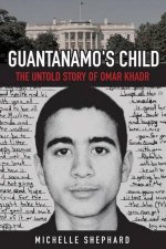 Guantanamos Child The Untold Story Of Omar Khadr