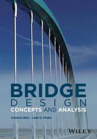 Bridge Design: Concepts And Analysis by Antonio Reis & Jose O. Pedro