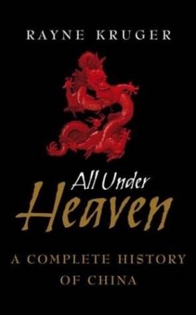 All Under Heaven: A Complete History Of China by Rayne Kruger