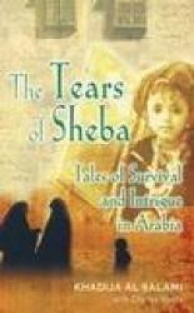 The Tears Of Sheba: Tales Of Survival And Intrigue In Arabia by Khadija Al-Salami & Charles Hoots