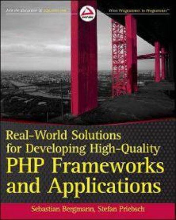 Real-world Solutions for Developing High-quality PHP Frameworks and Applications by Bergmann Sebastian