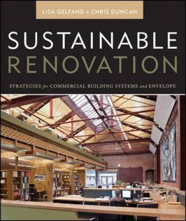 Sustainable Renovation: Strategies for Commercial Building Systems and Envelope by Lisa Gelfand & Chris Duncan