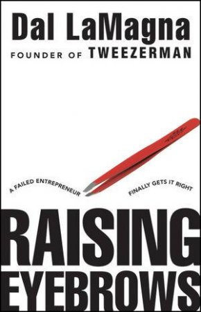 Raising Eyebrows: A Failed Entrepreneur Finally Gets It Right by Dal LaMagna