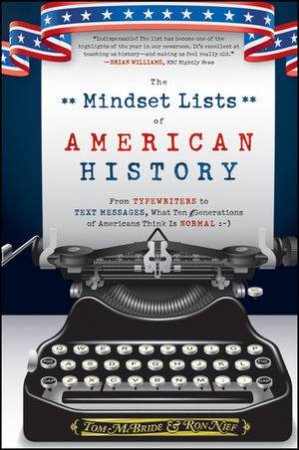 The Mindset Lists of American History: From Typewriters to Text Messages, What Ten Generations of Americans Think Is Nor by Tom McBride & Ron Nief 