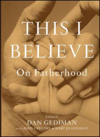 This I Believe: On Fatherhood by Dan Gediman & John Gregory 