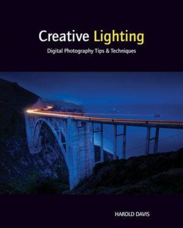 Creative Lighting: Digitial Photography Tips & Techniques by Harold Davis 