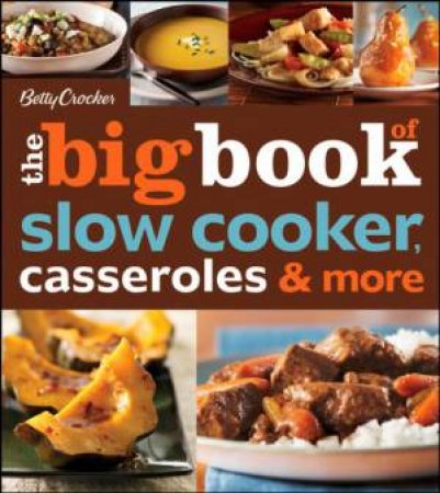 Betty Crocker The Big Book of Slow Cooker, Casseroles and More by CROCKER BETTY