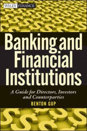 Banking and Financial Institutions: A Guide for Directors, Investors, and Counterparties by Benton E. Gup