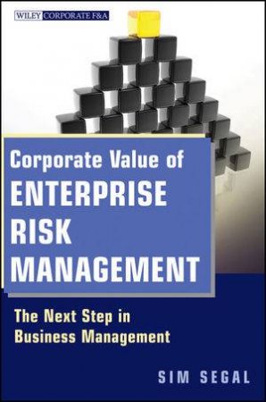 Corporate Value of Enterprise Risk Management: The Next Step in Business Management by Sim Segal