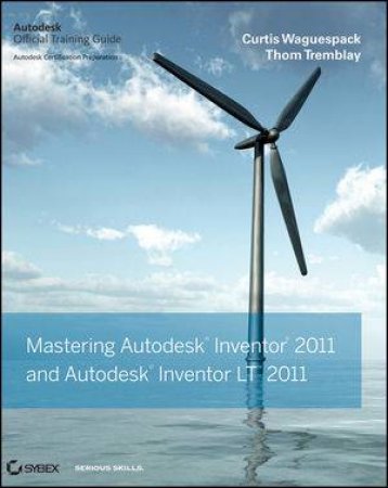 Mastering Autodesk Inventor 2011 And Autodesk Inventor LT 2011 by Curtis Waguespack & Thom Tremblay