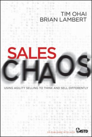 Sales Chaos: Using Agility Selling to Think and Sell Differently by Tim Ohai & Brian Lambert