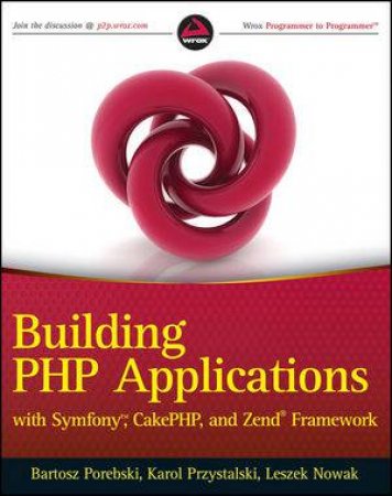 PHP Web Application Development: Building Applications with Symfony, Cakephp, and Zend Frameworks by Bartosz Porebski, Karol Przystalski & Leszek Nowak