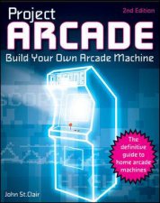 Project Arcade Build Your Own Arcade Machine 2nd Edition