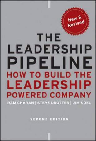 The Leadership Pipeline: How to Build the Leadership-powered Company, Second Edition by Ram Charan, Steve Drotter & Jim Noel