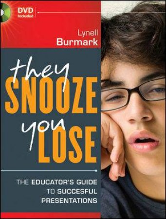 They Snooze, You Lose: The Educator's Guide to Successful Presentations by Lynell Burmark 