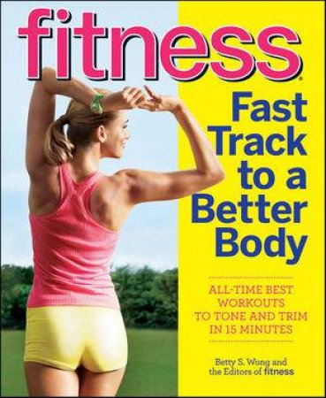 Fitness Fast Track To A Better Body: All-time Best Workouts To Tone And Trim In 15 Minutes by Various