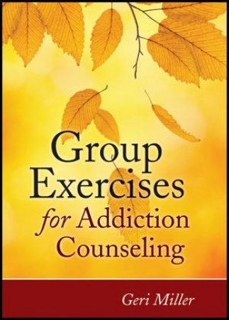 Group Exercises for Addiction Counseling by Geri Miller 