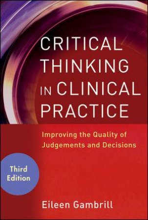 Critical Thinking in Clinical Practice:  Improving the Quality of Judgments and Decisions, Third Edition by Eileen Gambrill