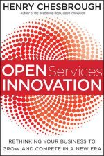 Open Services Innovation Rethinking Your Business to Grow and Compete in a New Era