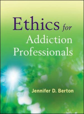 Ethics for Addiction Professionals by Jennifer D. Berton