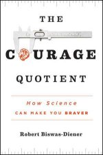 The Courage Quotient How Science Can Make You Braver