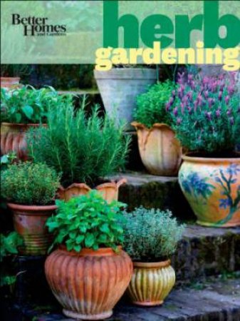 Better Homes & Gardens Herb Gardening by Better Homes & Gardens