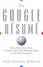 The Google Resume How to Prepare for a Career and Land a Job at Apple Microsoft Google Or Any Top Tech Company