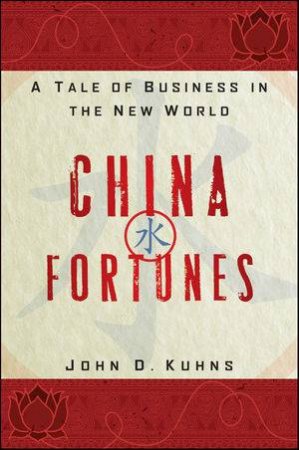 China Fortunes: A Tale of Business in the New World by John D Kuhns