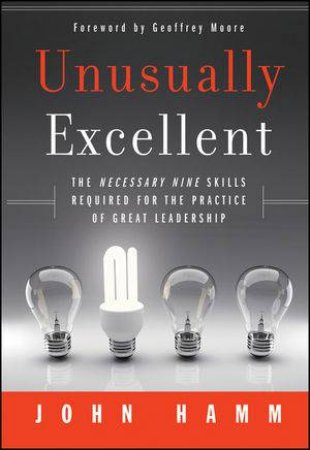 Unusually Excellent: The Necessary Nine Skills Required for the Practice of Great Leadership by John Hamm 
