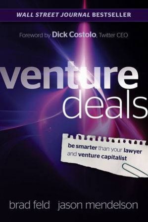 Venture Deals: Be Smarter Than Your Lawyer and Venture Capitalist by Brad Beld & Jason Mendelson & Dick Costolo