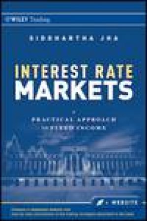 Interest Rate Markets + Web Site: A Practical Approach to Fixed Income by Siddhartha Jha