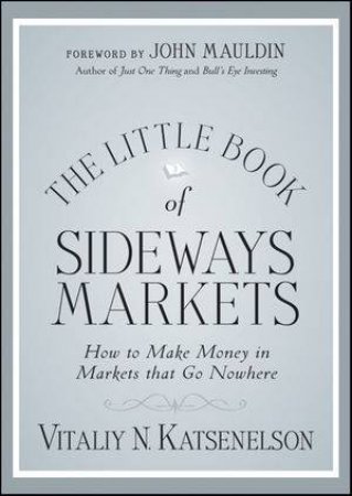 The Little Book of Sideways Markets:  How to Make Money in Markets That Don't Move by Vitaliy N Katsenelson 