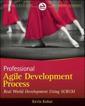 Professional Agile Development Process: Real World Development Using SCRUM by Kevin Kohut