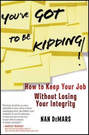 You've Got to Be Kidding! How to Keep Your Job Without Losing Your Integrity by  Nan DeMars