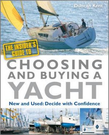 The Insider's Guide to Choosing and Buying a Yacht by Duncan Kent