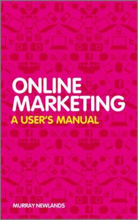 Online Marketing - A Users Manual by Murray Newlands