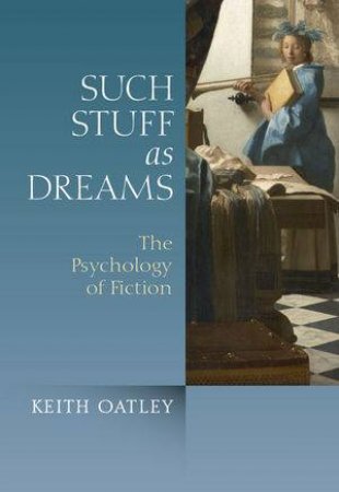 Such Stuff as Dreams - the Psychology of Fiction by Keith Oatley 