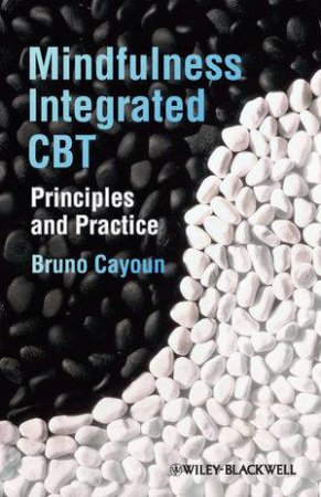 Mindfulness-integrated Cbt - Principles and  Practice by Bruno Cayoun 