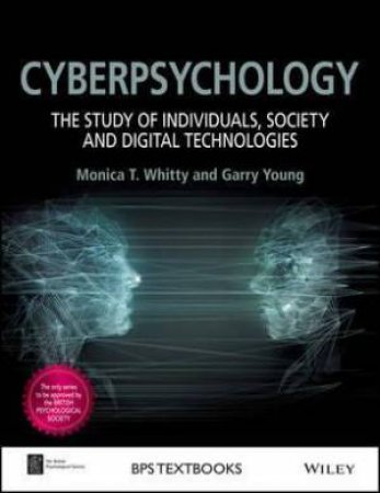 Cyberpsychology: The Study Of Individuals, Society And Digital Technologies by Monica T. Whitty & Garry Young