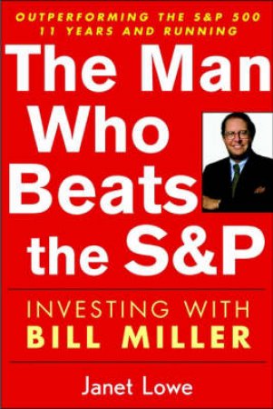 The Man Who Beat The S&P: Investing With Bill Miller by Janet Lowe