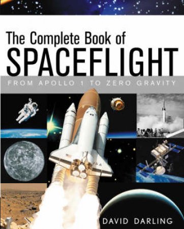 The Complete Book Of Spaceflight: From Apollo 1 To Zero Gravity by Darling