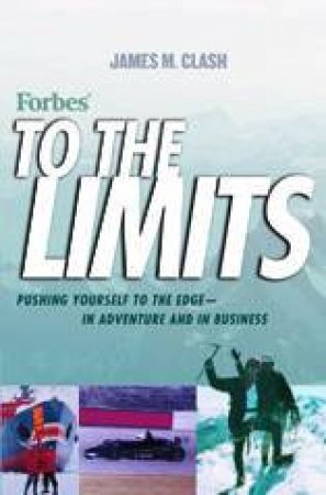 To The Limits: Pushing Yourself To The Edge In Adventure And Business by Clash