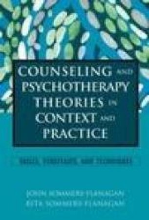 Counseling And Psychotherapy Theories In Context And Practice by John Sommers-Flanagan