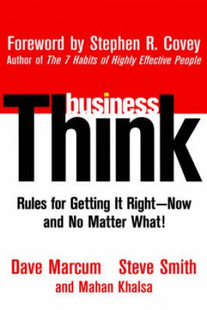 BusinessThink: Rules For Getting It Right: Now, And No Matter What! by Dave Marcum & Steve Smith & Mahan Khalsa