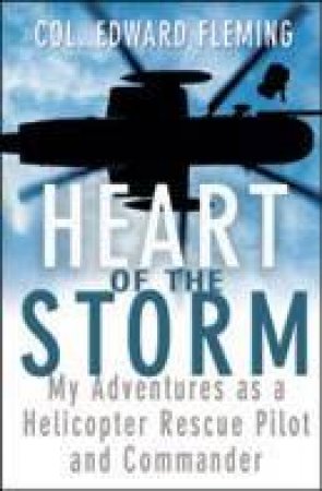 Heart Of The Storm: My Adventures As A Helicopter Rescue Pilot And Commander by Col. Edward Fleming