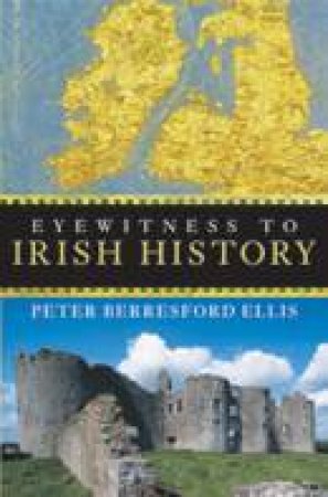 Eyewitness To Irish History by Peter Berresford Ellis