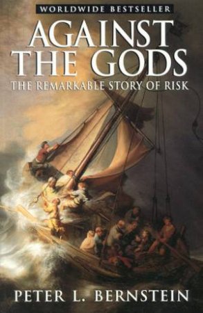 Against The Gods: The Remarkable Story of Risk by Peter L Bernstein