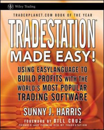 Tradestation Made Easy: Using Easy Language To Build Profits With The World's Most Popular Trading Software by Sunny J Harris