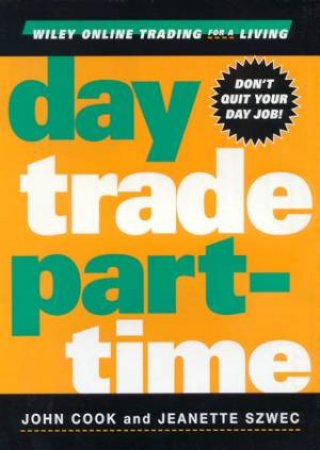 Day Trade Part-Time by John Cook & Jeanette Szwec